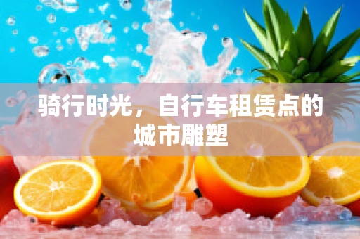 骑行时光，自行车租赁点的城市雕塑