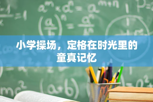 小学操场，定格在时光里的童真记忆