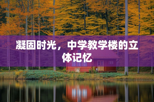 凝固时光，中学教学楼的立体记忆